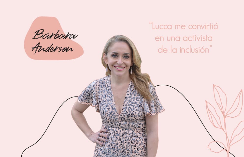 BÁRBARA ANDERSON: “Lucca me convirtió en una activista de la inclusión”