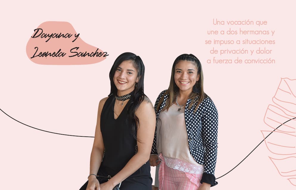 DAYANA Y LEONELA SÁNCHEZ: Una vocación que une a dos hermanas y se impuso a situaciones de privación y dolor a fuerza de convicción